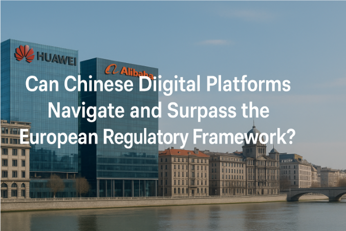 Can Chinese Digital Platforms Navigate and Surpass the European Regulatory Framework?